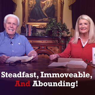 Steadfast, Immoveable, And Abounding!