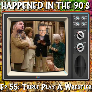 Ep 55: Triple Play A Wrestler | Happened In The 90s