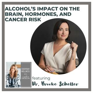 Ep. 481 Alcohol’s Impact on the Brain, Hormones, and Cancer Risk with Dr. Brooke Scheller