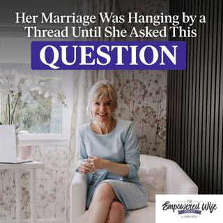 337: Her Marriage Was Hanging by a Thread Until She Asked This Question