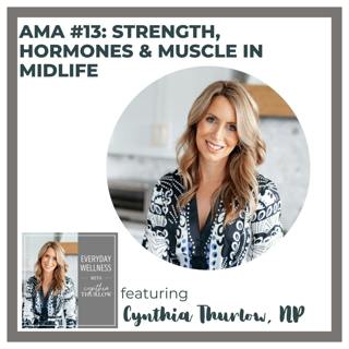 Ep. 484 AMA #13: Strength, Hormones & Muscle in Midlife with Cynthia Thurlow, NP