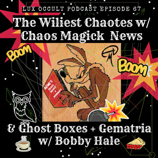 67. The Wiliest Chaotes w/ Chaos Magick News & Ghost Boxes and Gematria w/ Bobby Hale