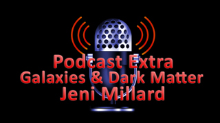 Podcast Extra: Jeni Millard, Galaxies & Dark Matter
