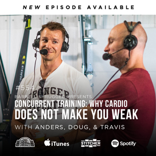Concurrent Training: Why Cardio Does Not Make You Weak w/ Anders Varner, Doug Larson, and Coach Travis Mash - Barbell Shrugged #554