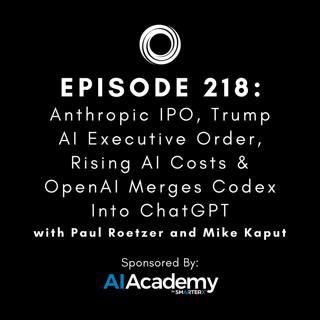 #218: Anthropic IPO, Trump AI Executive Order, Rising AI Costs & OpenAI Merges Codex Into ChatGPT