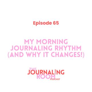Episode 65: My Morning Journaling Rhythm (and why it changes)