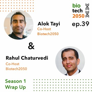 39. Biotech2050 Season 1 Wrap Up: Co-Hosts, Alok Tayi and Rahul Chaturvedi