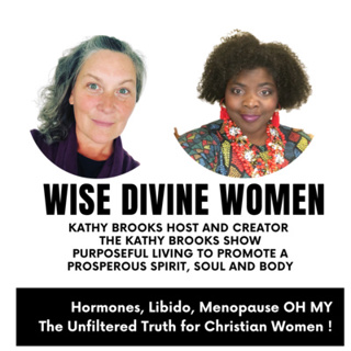 #67: Wise Divine Women with Kathy Brooks of The Kathy Brooks Show focuses Purposeful living to promote a prosperous life on 3 pillars Spirit, Soul, and Body