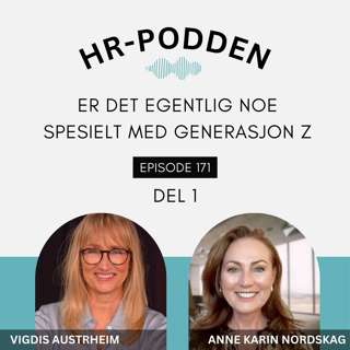 171: Om generasjon Z i arbeidslivet, med Vigdis Austrheim og Anne Karin Nordskag (DEL 1)