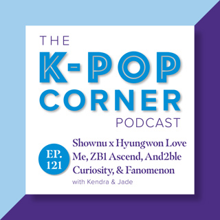 Ep 121 - New music: Shownu x Hyungwon Love me, Zerobaseone Ascend, & And2ble Sequence 01: Curiosity + Fanomenon K-Pop Festival