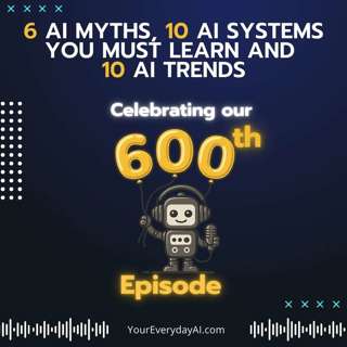 EP 600: 6 AI myths, 10 AI systems you must learn and 10 AI trends (600th episode)