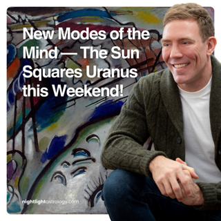 New Modes of the Mind — The Sun Squares Uranus this Weekend!