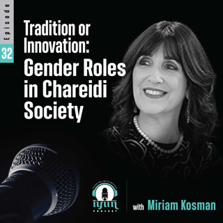 Episode 32 - Tradition or Innovation: Gender Roles in Chareidi Society