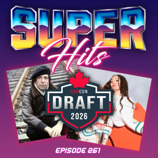Episode 261: Super Hits CanCon Draft Part Two