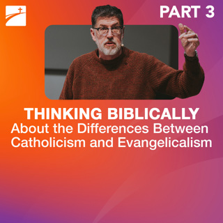 Hot Topic: Thinking Biblically About the Differences Between Catholicism and Evangelicalism - Part 3