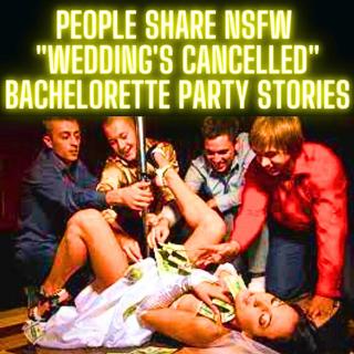 People Share NSFW "Wedding's Cancelled" Bachelorette Party Stories