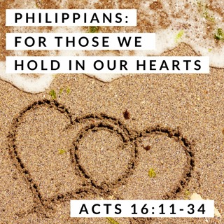 Philippians: For Those We Hold In Our Hearts; Acts 16:11-34