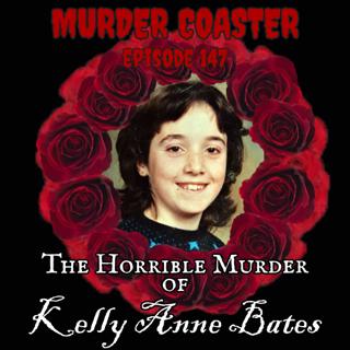 Episode 147: The Horrible Murder of Kelly Anne Bates