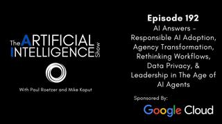 #192: AI Answers - Responsible AI Adoption, Agency Transformation, Rethinking Workflows, Data Privacy, & Leadership in the Age of AI Agents