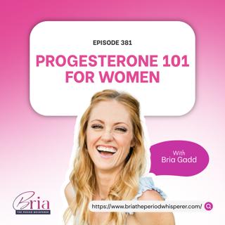 Eps 381: Progesterone’s Role in Women’s Health