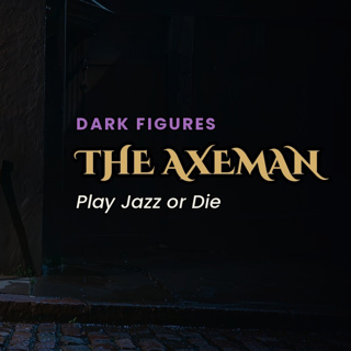 The Axeman of New Orleans — Play Jazz or Die — The Sinister Past