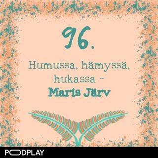 96. Humussa, hämyssä, hukassa – Maris Järv