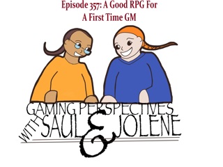 Episode 357: A Good RPG for First Time GMs, Gaming Perspectives with Saul and Jolene