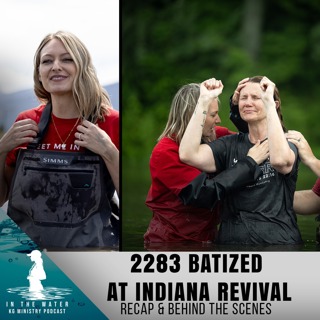 Indiana Revival Recap | 2,283 Baptized & Behind the Scenes with Kayla & Holly | In the Water Podcast