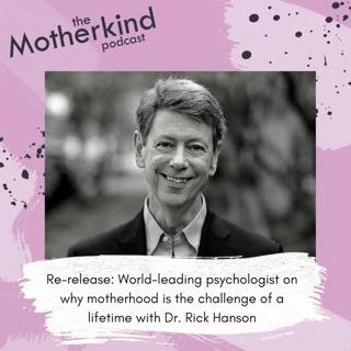 Re-release: World-leading psychologist on why motherhood is the challenge of a lifetime with Dr. Rick Hanson