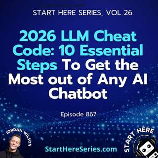 Ep 867: 2026 LLM Cheat Code: 10 Essential Steps To Get the Most out of Any AI Chatbot (Start Here Series Vol 26)