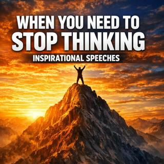 When You Need To Stop Thinking: Embrace Action Over Analysis