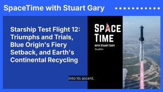Starship Test Flight 12: Triumphs and Trials, Blue Origin’s Fiery Setback, and Earth’s...