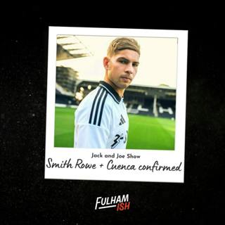 Jack And Joe Show: Smith-Rowe & Cuenca officially join Fulham!