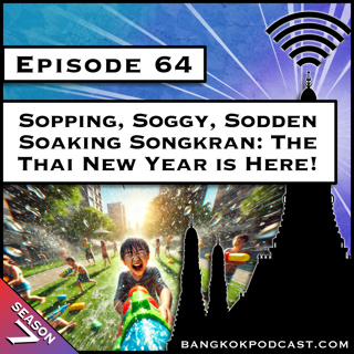 Sopping, Soggy, Sodden, Soaking Songkran: The Thai New Year is Here! [S7.E64]