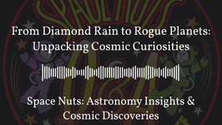 From Diamond Rain to Rogue Planets: Unpacking Cosmic Curiosities | Space Nuts: Astronomy...