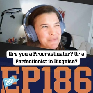 186: Are you a Procrastinator? Or a Perfectionist in Disguise?