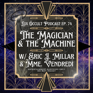 74. The Magician and the Machine w/ Eric J. Millar & Mme. Vendredi