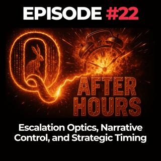 Q After Hours Ep. 22: Escalation Optics, Narrative Control, and Strategic Timing