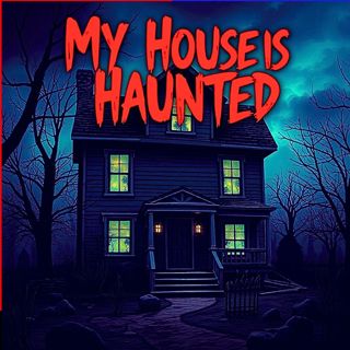 What is your "My House Is Haunted" Story?