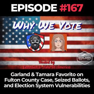 Why We Vote Ep. 167: Garland & Tamara Favorito on Fulton County Case, Seized Ballots, and Election System Vulnerabilities