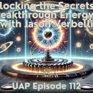Uncovering Anomalies Podcast (UAP) - Episode 112 - Unlocking the Secrets of Breakthrough Energy – with Jason Verbelli