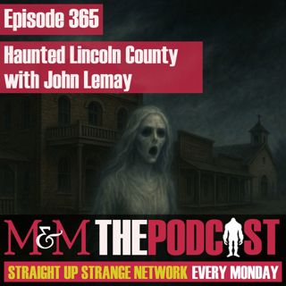 Mysteries and Monsters: Episode 365 Haunted Lincoln County with John Lemay