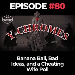 Y-Chromes Ep. 80: Banana Ball, Bad Ideas, and a Cheating Wife Poll