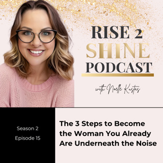 S2 Ep. 15 | The 3 Steps to Become the Woman You Already Are Underneath the Noise