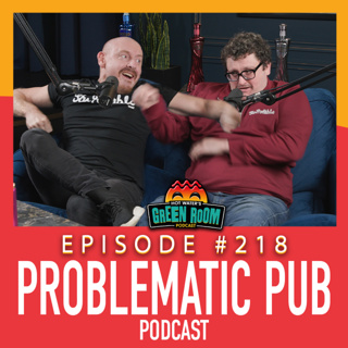 #218 - With Problematic Pub Podcast - Hot Water’s Green Room w/Tony & Jamie