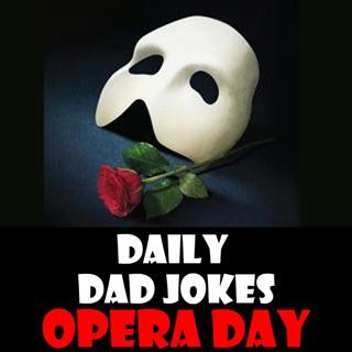 World Opera Day! It ain't over until the fat lady sings these dad jokes! 08 February 2025