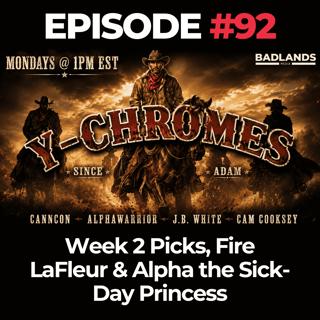 Y-Chromes Ep. 92: Week 2 Picks, Fire LaFleur & Alpha the Sick-Day Princess