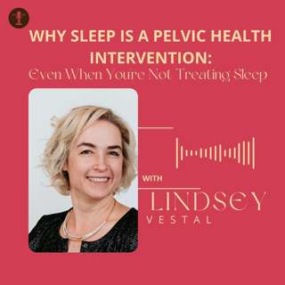 Why Sleep Is a Pelvic Health Intervention: Even When You're Not Treating Sleep