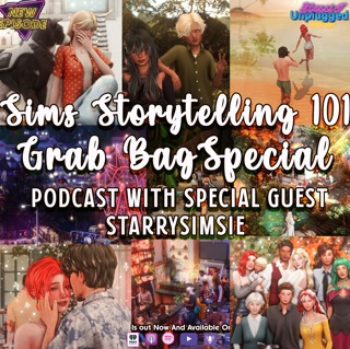 Sims Storytelling 101:Grab Bag Special Podcast with Special Guest Starrysimsie