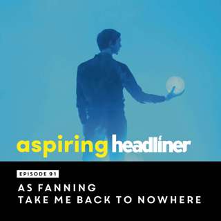 Aspiring Headliner E91: AS Fanning: Take Me Back to Nowhere